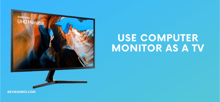 How to Use a Computer Monitor as a TV (Detailed Guide)