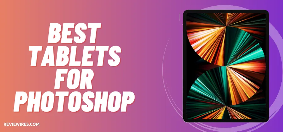 10 Best Tablets For Photoshop (November 2024) - Reviewires