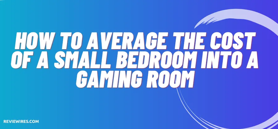 How To Average The Cost Of A Small Bedroom Into A Gaming Room
